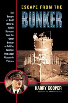 ESCAPE from the BUNKER: The Escape of Adolf Hitler and Martin Bormann from the Fürherbunker as Told by Nazi Spy Don Angel Alcazar de Velasco