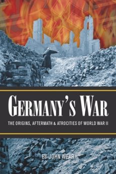 GERMANY’S WAR: The Origins, Aftermath & Atrocities of World War II