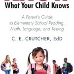 KNOW WHAT YOUR CHILD KNOWS: A Parent’s Guide to Elementary School Reading, Math, Language & Testing