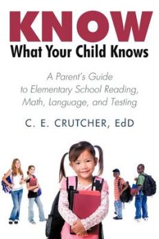 KNOW WHAT YOUR CHILD KNOWS: A Parent’s Guide to Elementary School Reading, Math, Language & Testing