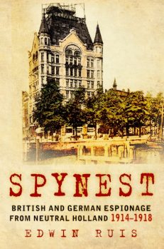 SPYNEST: British and German Espionage from Neutral Holland 1914 -1918