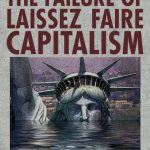 The FAILURE of LAISSEZ FAIRE CAPITALISM