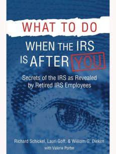 What to Do When the IRS Is After You: Secrets of the IRS as Revealed by Retired IRS Employees