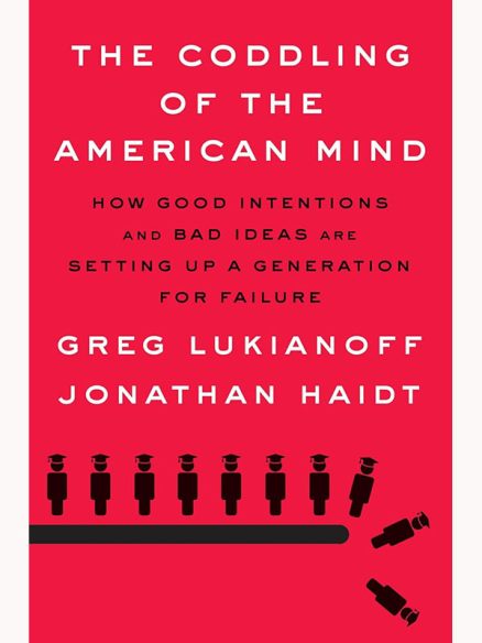 The Coddling of the American Mind: How Good Intentions and Bad Ideas Are Setting Up a Generation for Failure